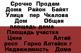 Срочно! Продам 1/2 Дома › Район ­ Байят › Улица ­ пер. Чкалова › Дом ­ 15 › Общая площадь дома ­ 63 › Площадь участка ­ 5 › Цена ­ 2 100 000 - Алтай респ., Горно-Алтайск г. Недвижимость » Дома, коттеджи, дачи продажа   